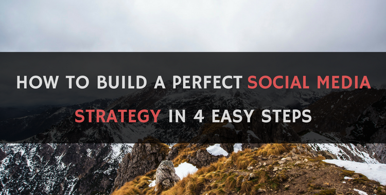 How to Build a Perfect Social Media Strategy in 4 Easy Steps