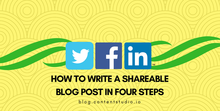 How to Write a Shareable Blog Post in Four Steps